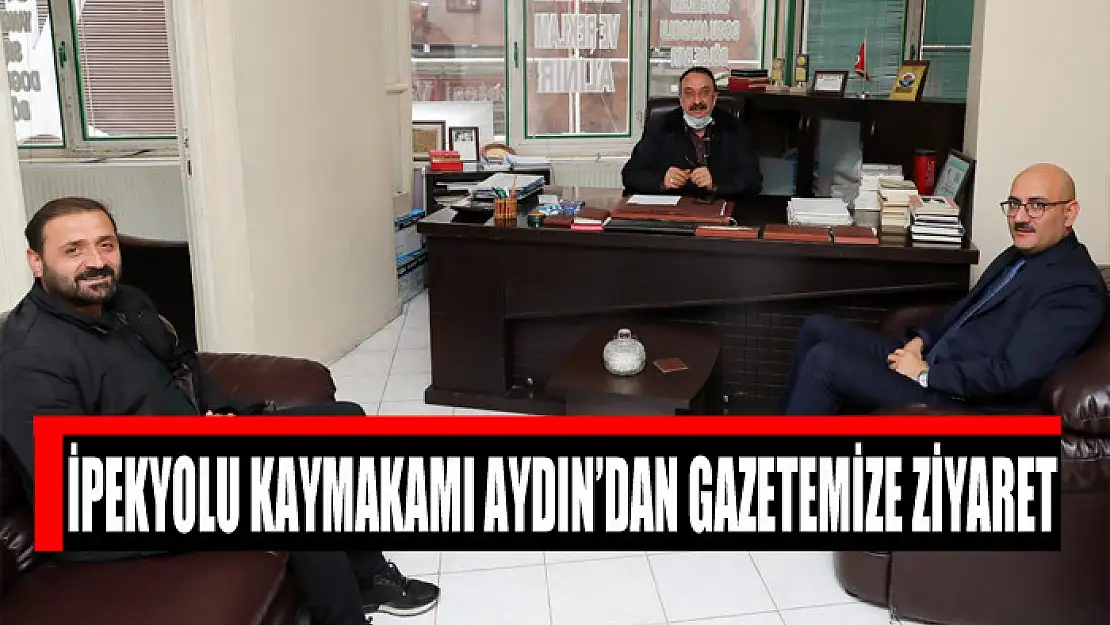 İPEKYOLU KAYMAKAMI AYDIN'DAN GAZETEMİZE ZİYARET