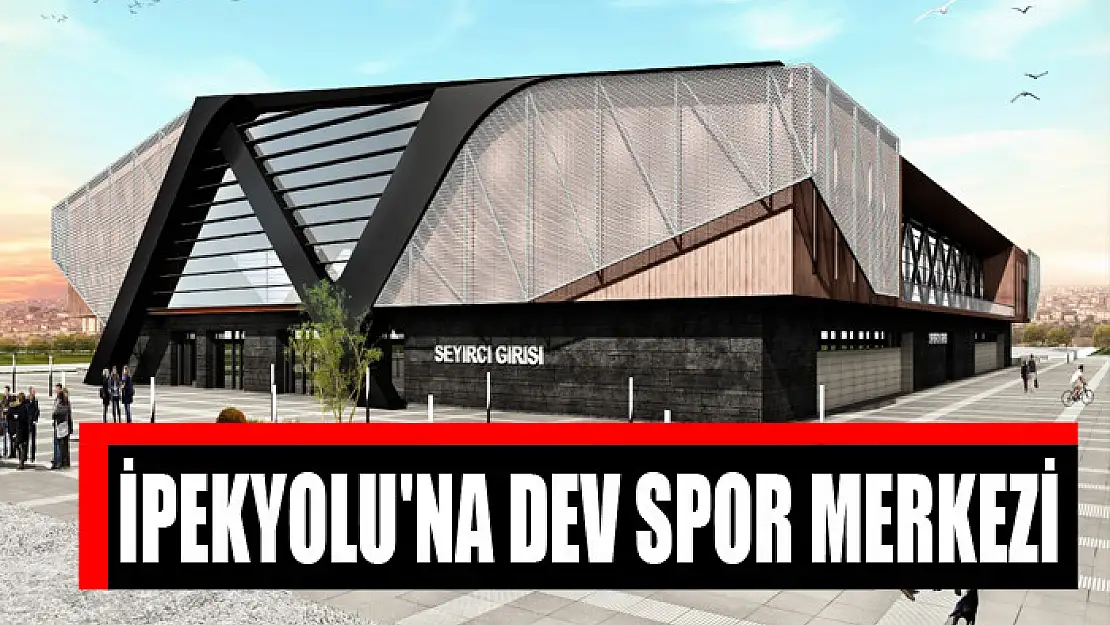 İPEKYOLU'NA DEV SPOR MERKEZİ