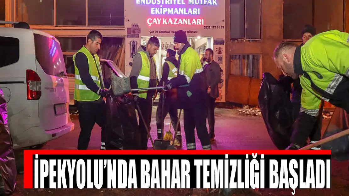 İPEKYOLU'NDA BAHAR TEMİZLİĞİ BAŞLADI