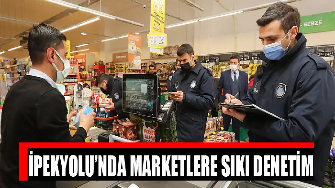 İPEKYOLU'NDA MARKETLERE SIKI DENETİM