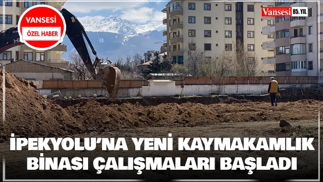 İpekyolu'nda yeni kaymakamlık binası çalışmaları başladı 