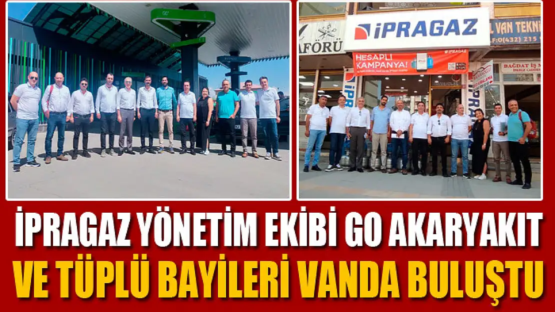 İPRAGAZ YÖNETİM EKİBİ GO AKARYAKIT VE TÜPLÜ BAYİLERİ VANDA BULUŞTU