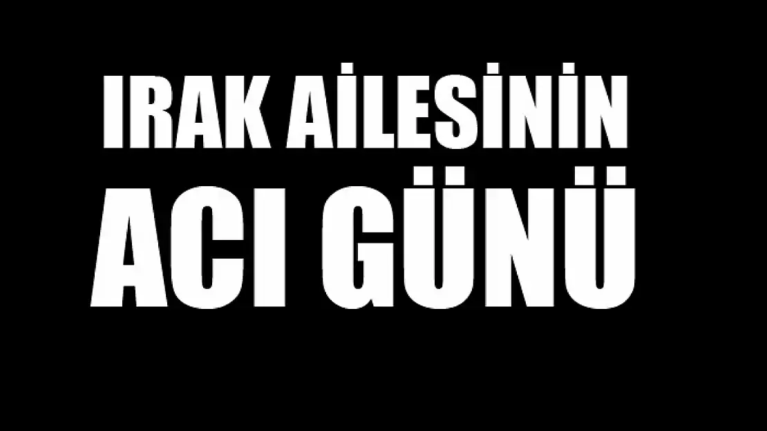 Irak ailesinin acı günü