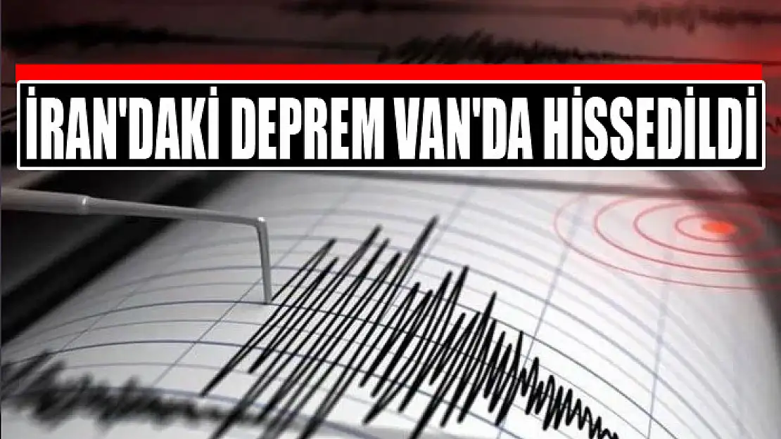 İran'daki deprem Van'da hissedildi