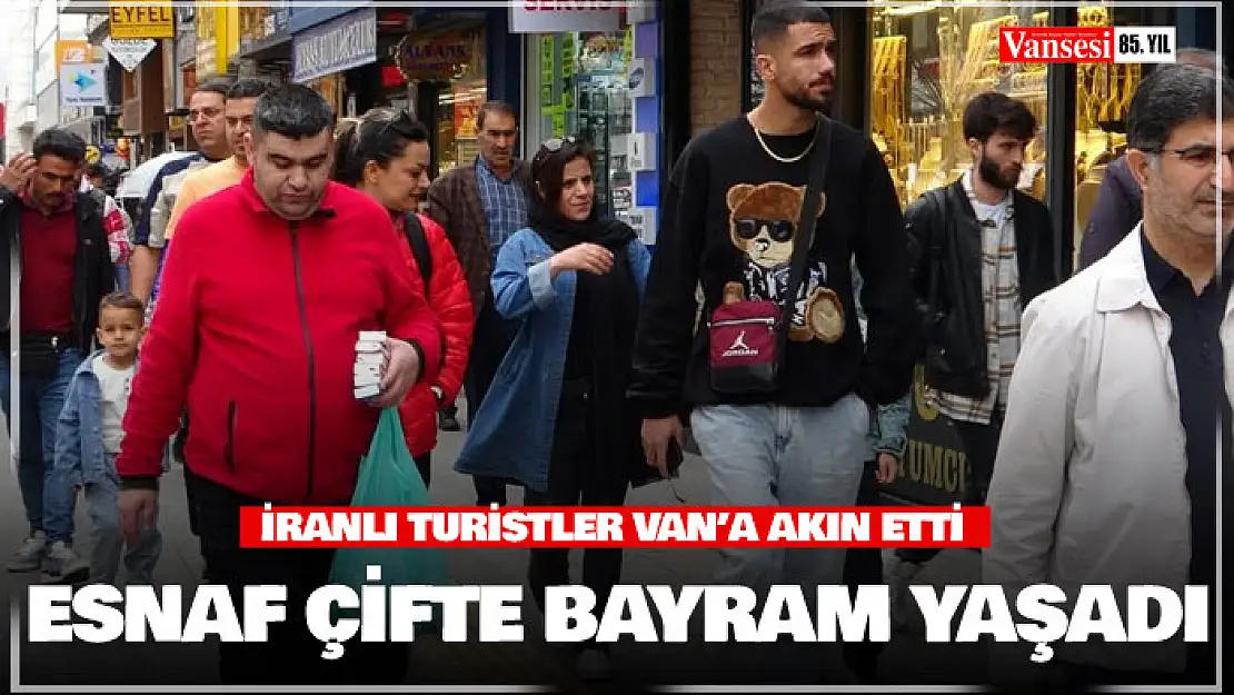 İranlı turistleri ağırlayan Van'da esnaf çifte bayram yaşadı