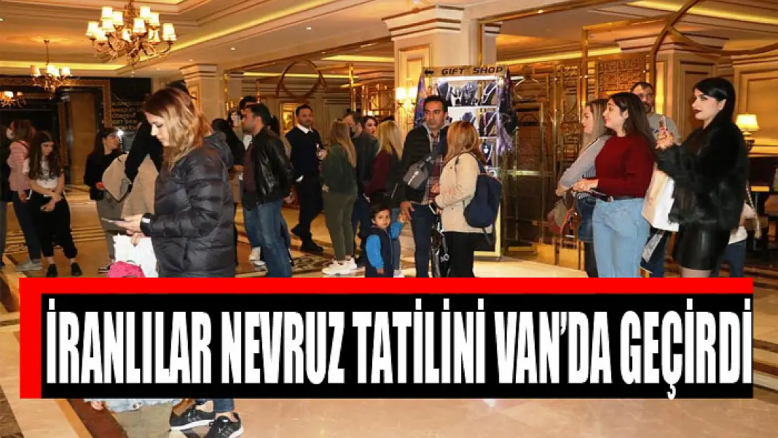 İRANLILAR NEVRUZ TATİLİNİ VAN'DA GEÇİRDİ