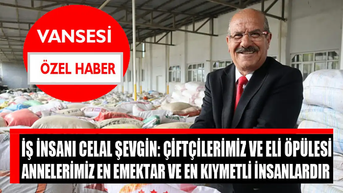 İş İnsanı Celal Şevgin: Çiftçilerimiz ve eli öpülesi annelerimiz en emektar ve en kıymetli insanlardır