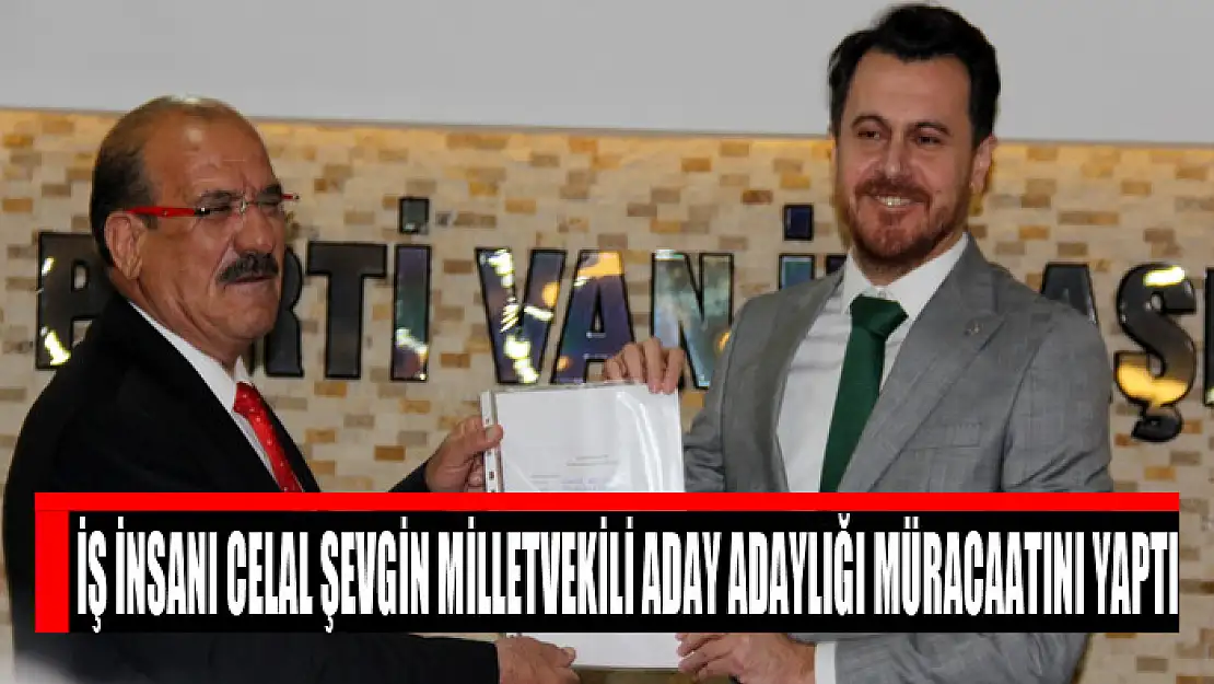 İş İnsanı Celal Şevgin Milletvekili Aday Adaylığı müracaatını yaptı