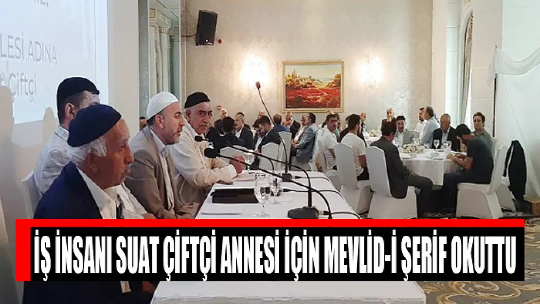 İş insanı Suat Çiftçi annesi için Mevlid-i Şerif okuttu