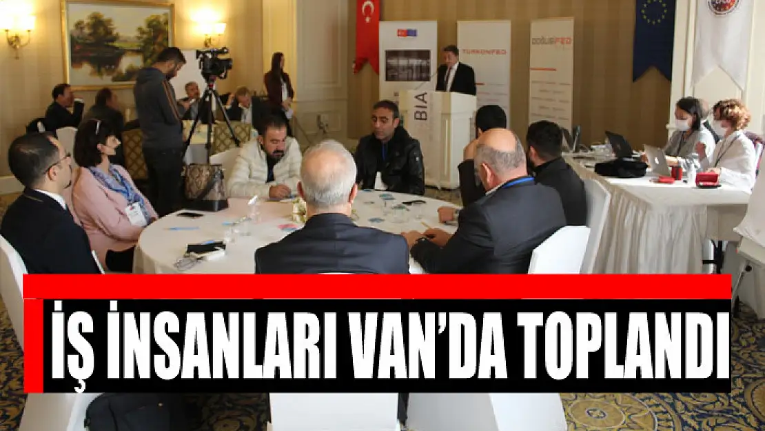 İŞ İNSANLARI VAN'DA TOPLANDI