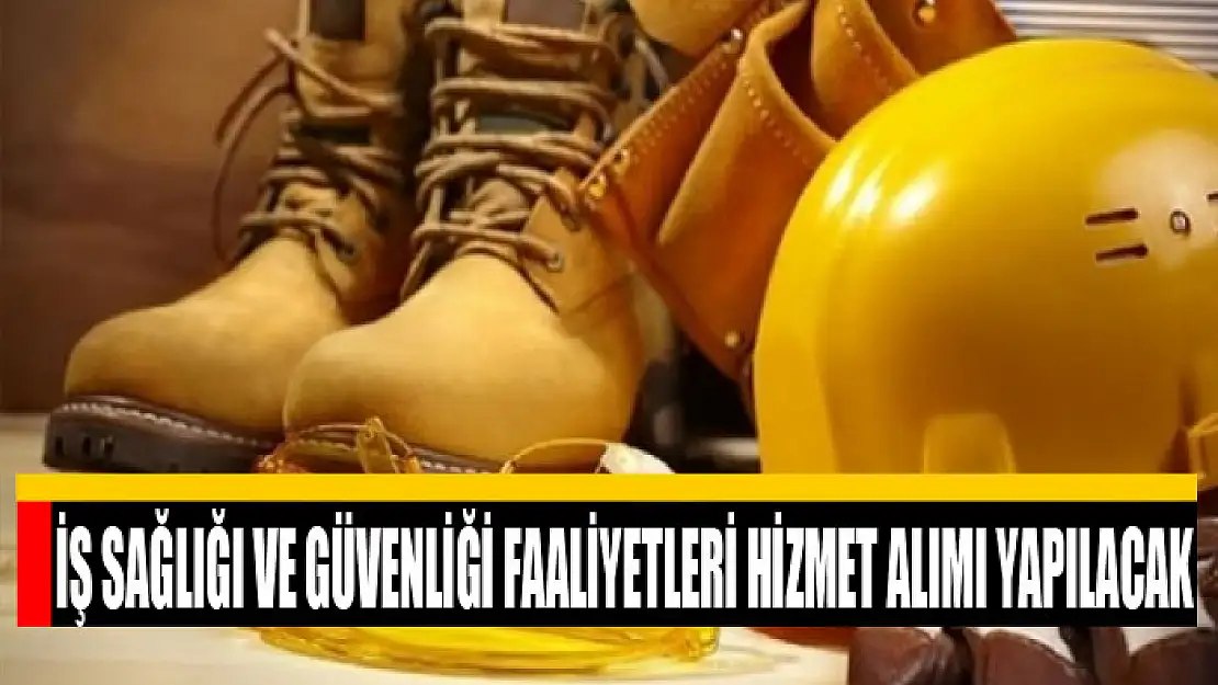 İş sağlığı ve güvenliği faaliyetleri hizmet alımı yapılacak