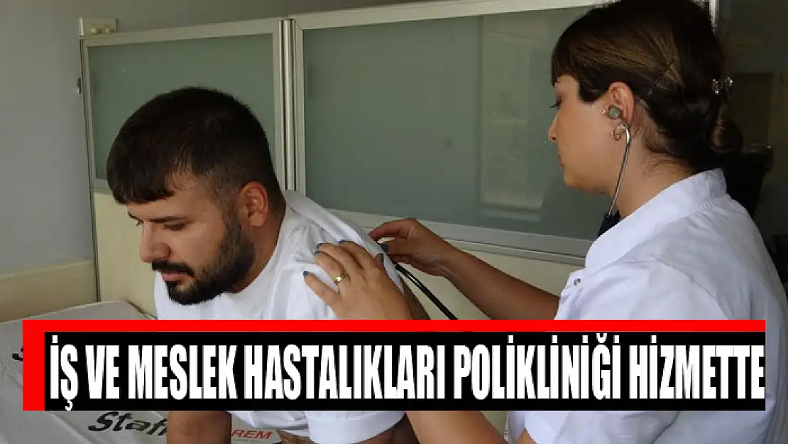 İş ve Meslek Hastalıkları Polikliniği hizmette