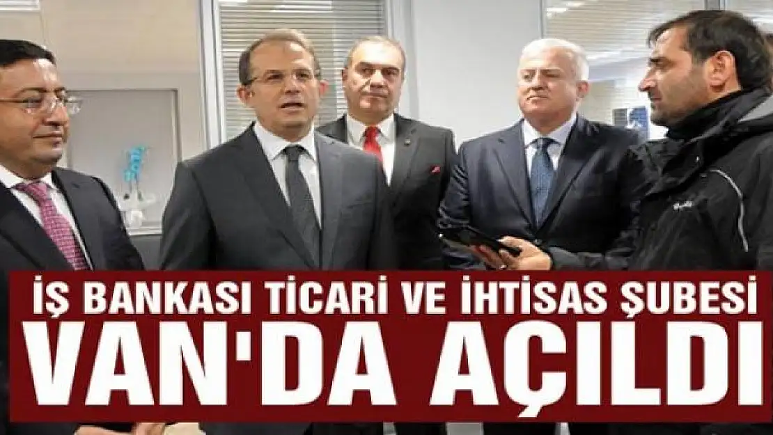 İş Bankası Ticari ve İhtisas Şubesi Van'da açıldı