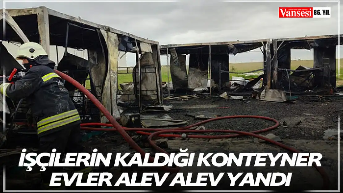 İşçilerin kaldığı konteyner evler alev alev yandı