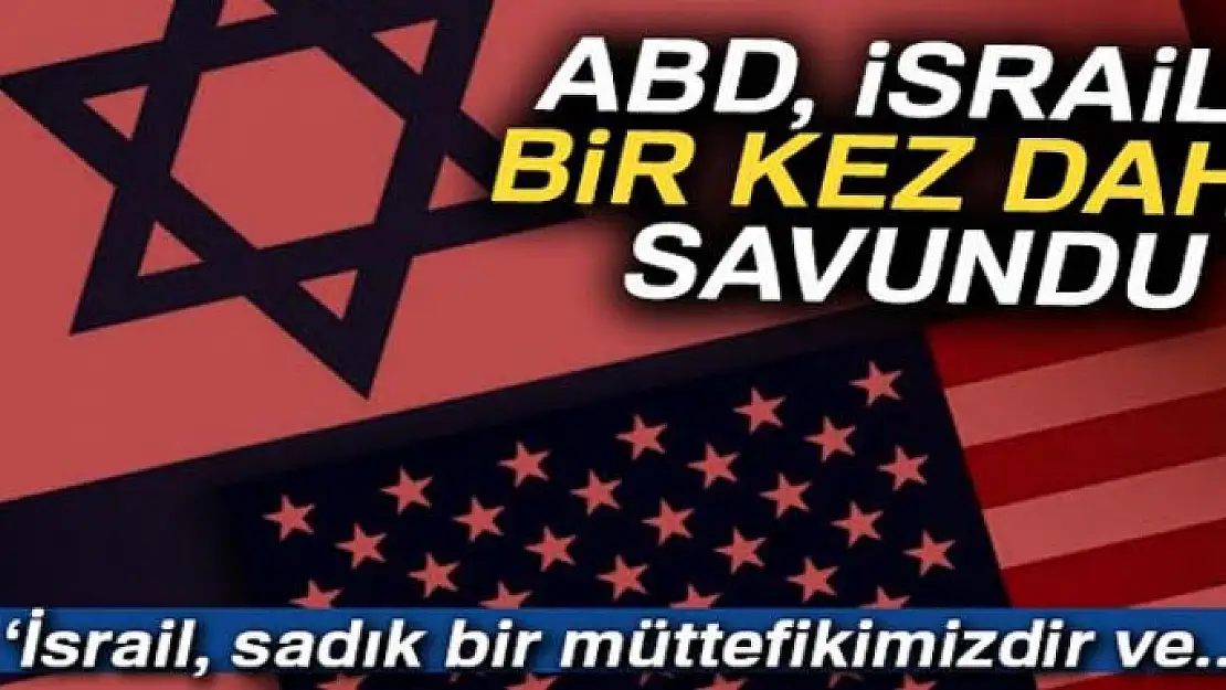 ABD, İsrail'i bir kez daha savundu