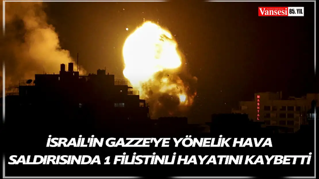 İsrail'in Gazze'ye yönelik hava saldırısında 1 Filistinli hayatını kaybetti