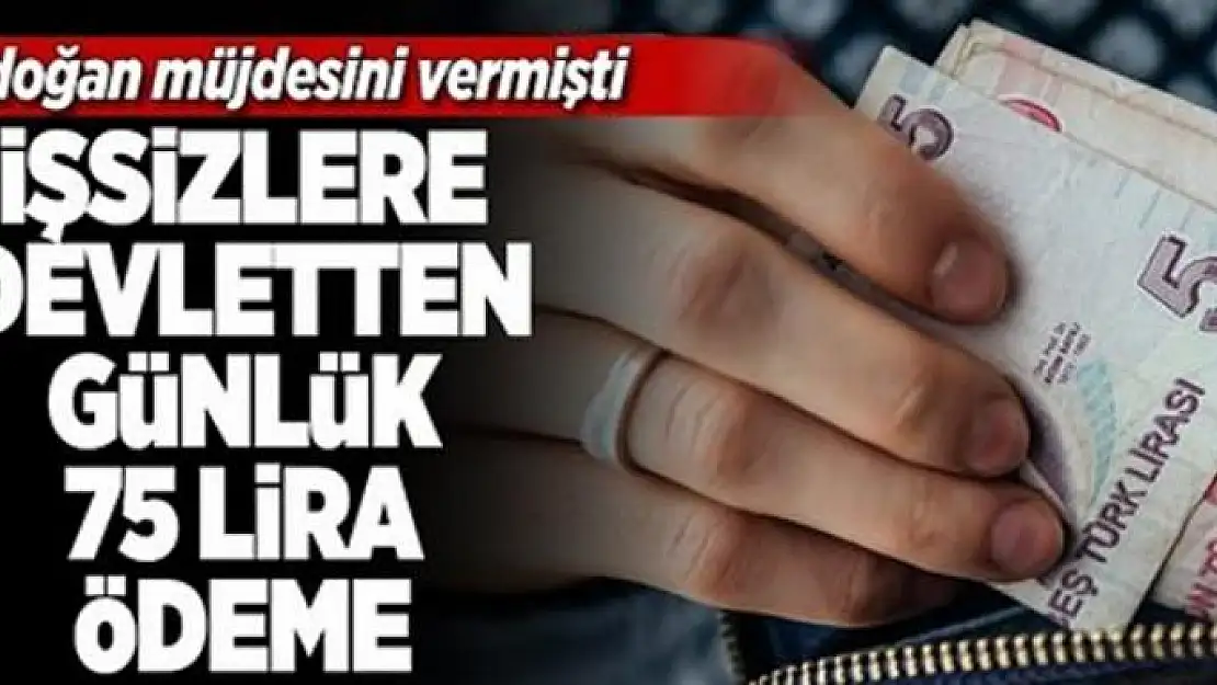 Erdoğan müjdesini vermişti! İşsizlere günlük 75 lira ödeme .