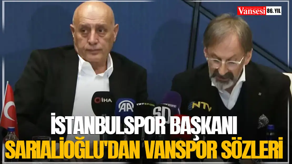 İstanbulspor Başkanı Sarıalioğlu'dan Vanspor Sözleri