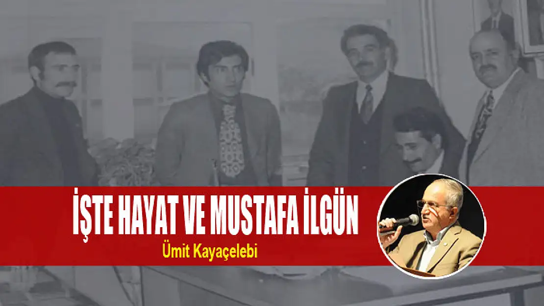 İŞTE HAYAT VE MUSTAFA İLGÜN