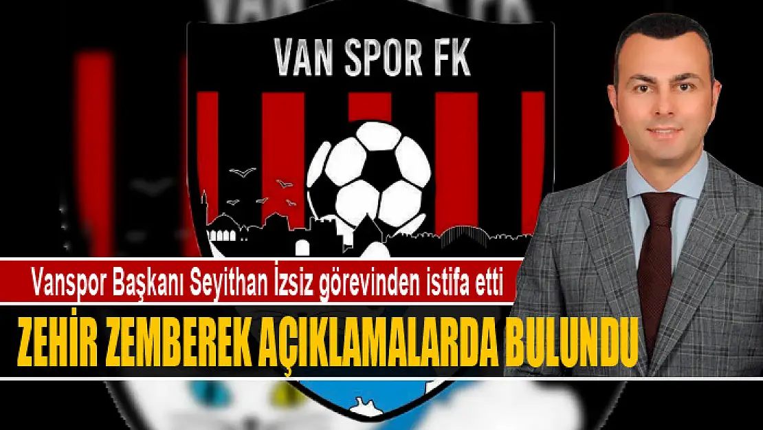 İstifa eden Vanspor Başkanı İzsiz'den zehir zemberek açıklamalar