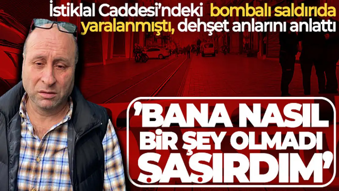 İstiklal Caddesi'ndeki bombalı saldırıda yaralanan Doğan Kılıç dehşet anlarını anlattı