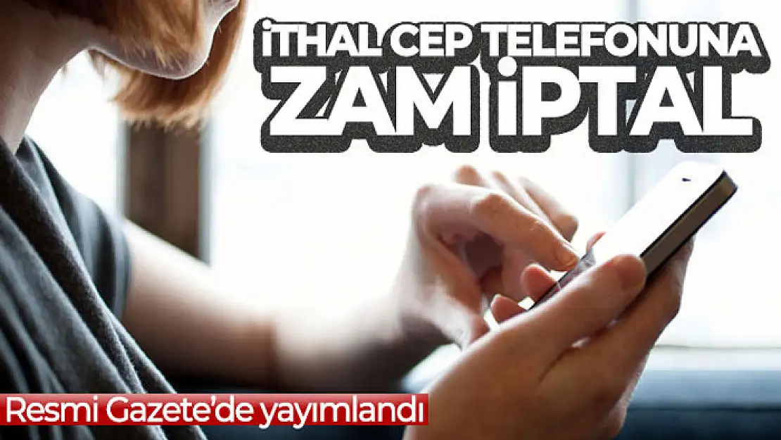 İthal cep telefonlarının gümrük fiyatına gelen zam iptal edildi