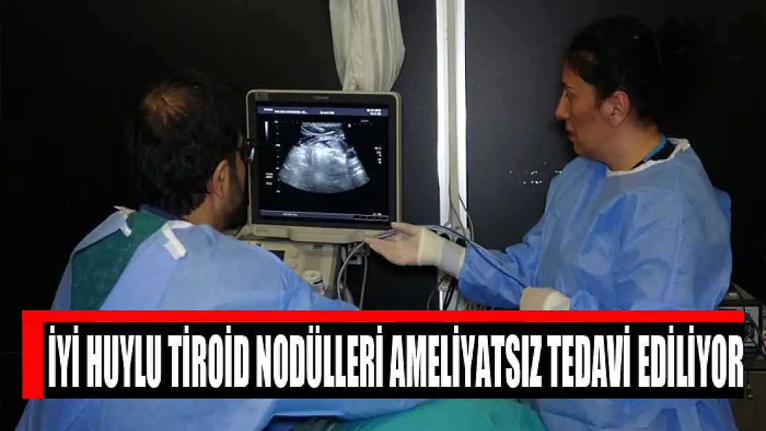 İyi huylu tiroid nodülleri ameliyatsız tedavi ediliyor