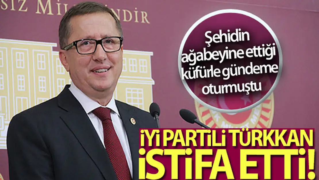 İYİ Partili Lütfü Türkkan Grup Başkanvekilliği görevinden istifa etti