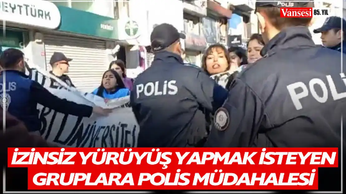 İzinsiz olarak yürümek isteyen gruplara polis müdahalesi