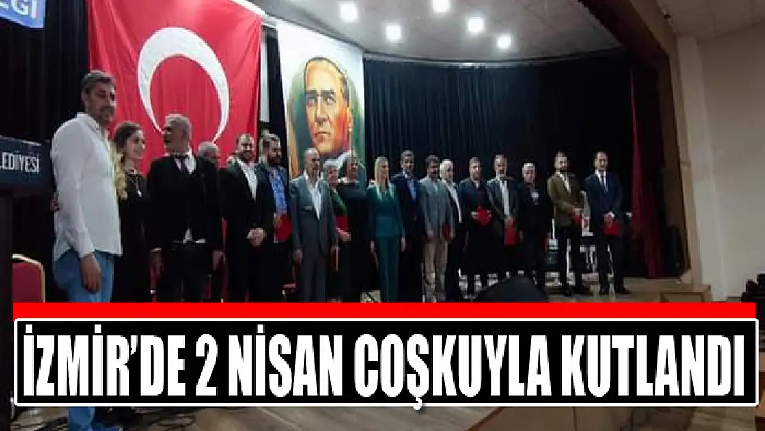 İZMİR'DE 2 NİSAN COŞKUYLA KUTLANDI