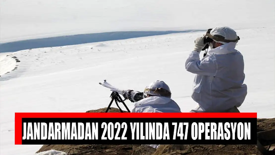 Jandarmadan 2022 yılında 747 operasyon