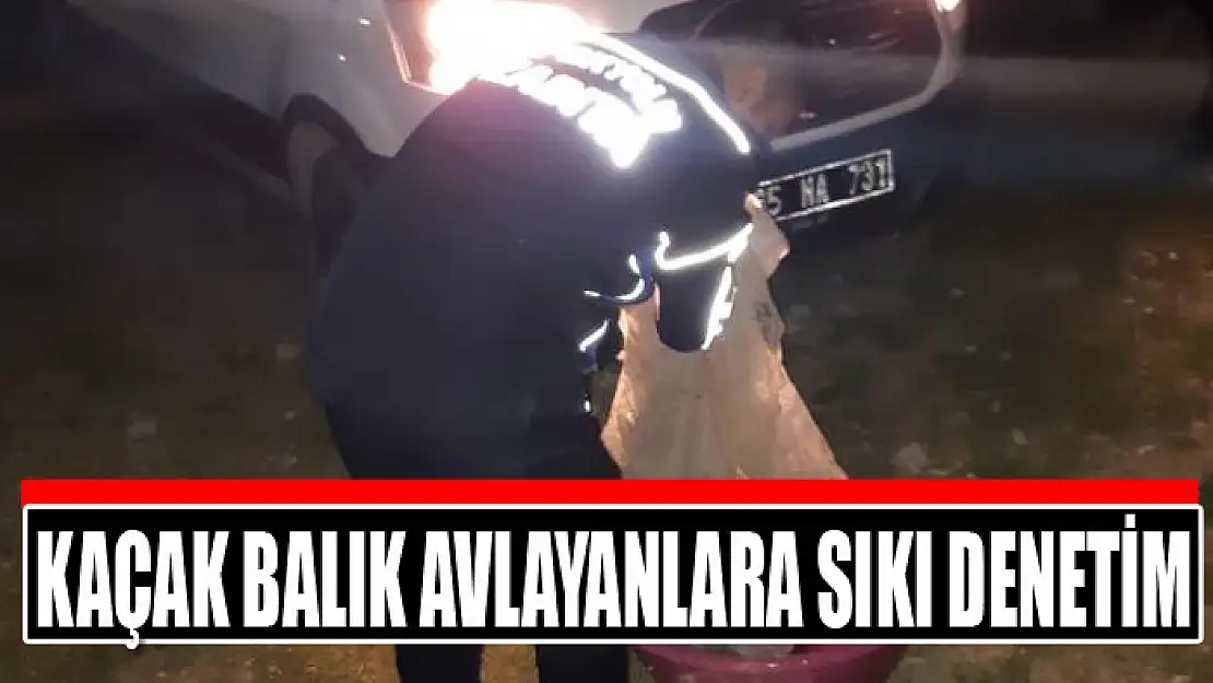 Kaçak balık avlayanlara sıkı denetim