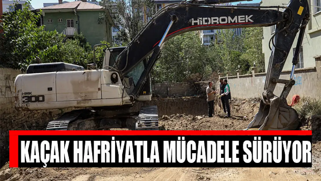 Kaçak hafriyatla mücadele sürüyor