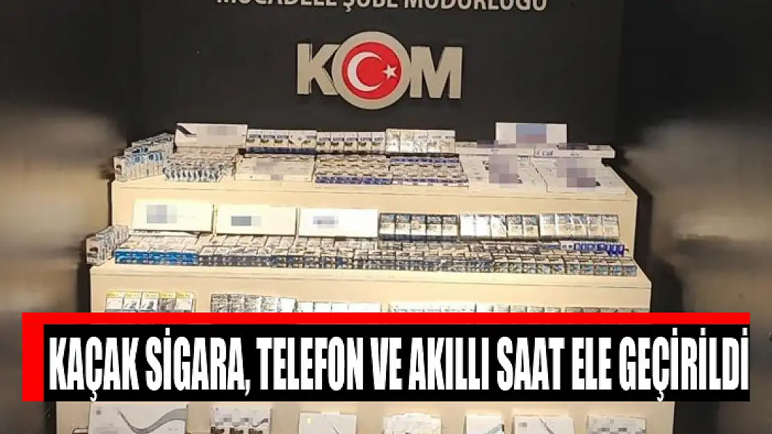 Kaçak sigara, telefon ve akıllı saat ele geçirildi