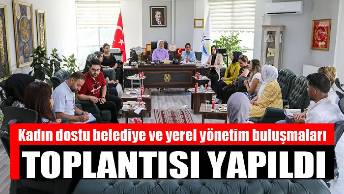 Kadın dostu belediye ve yerel yönetim buluşmaları toplantısı yapıldı