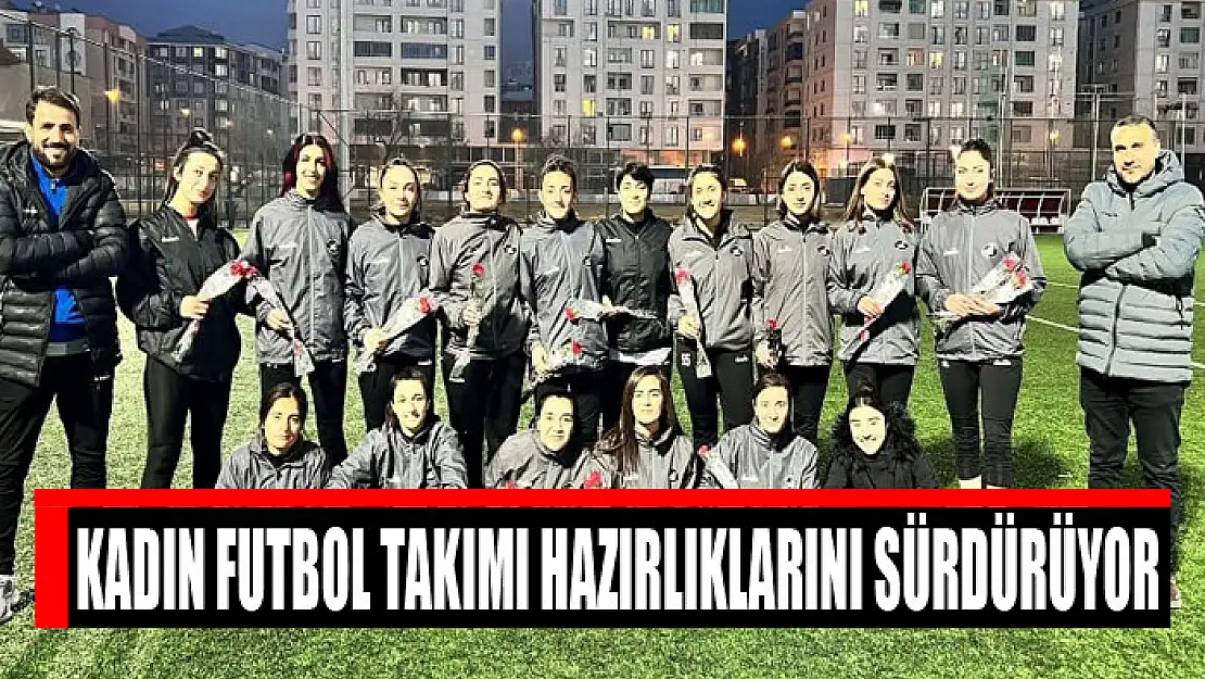 Kadın futbol takımı hazırlıklarını sürdürüyor