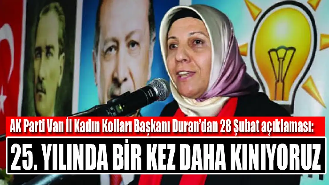 Kadın Kolları Başkanı Duran'dan 28 Şubat açıklaması: 25. yılında bir kez daha kınıyoruz