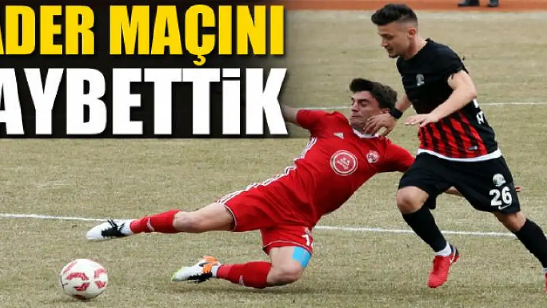 KADER MAÇINI KAYBETTİK