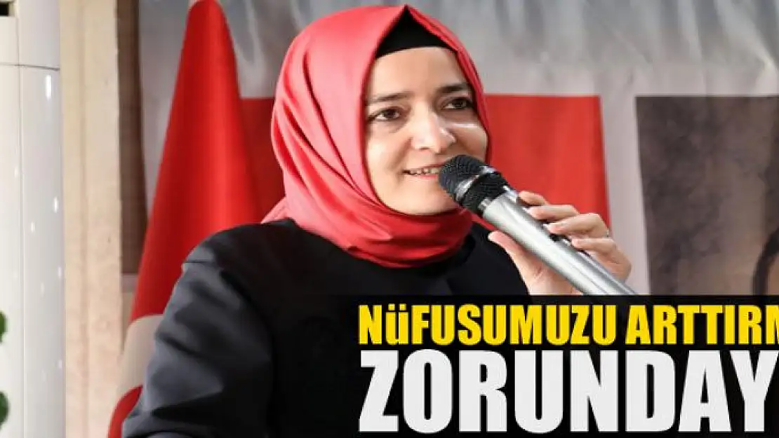 Nüfusumuzu arttırmak zorundayız