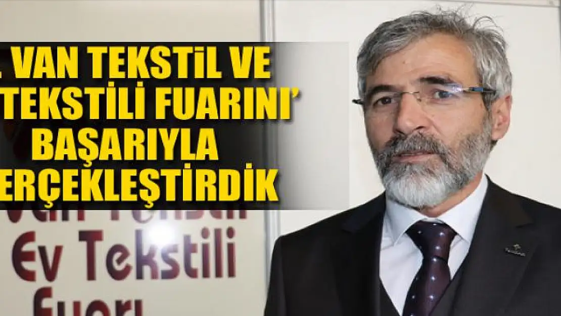 1. Van Tekstil ve Ev tekstili Fuarını' başarıyla gerçekleştirdik