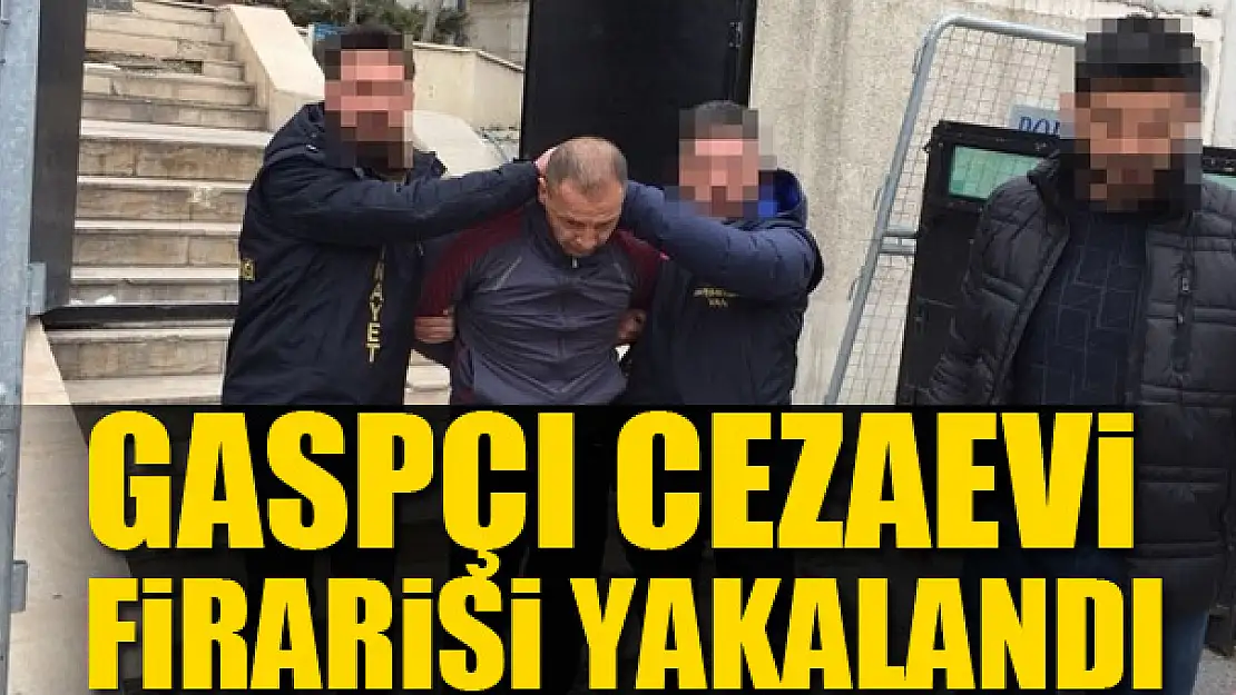 Gaspçı cezaevi firarisi yakalandı