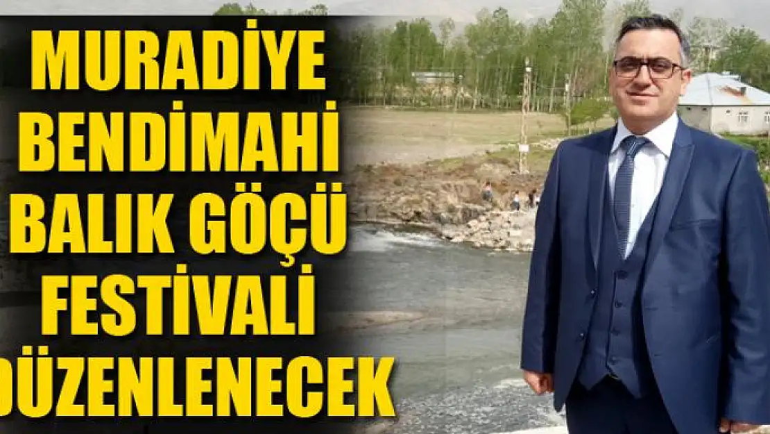 Muradiye Bendimahi Balık Göçü Festivali düzenlenecek