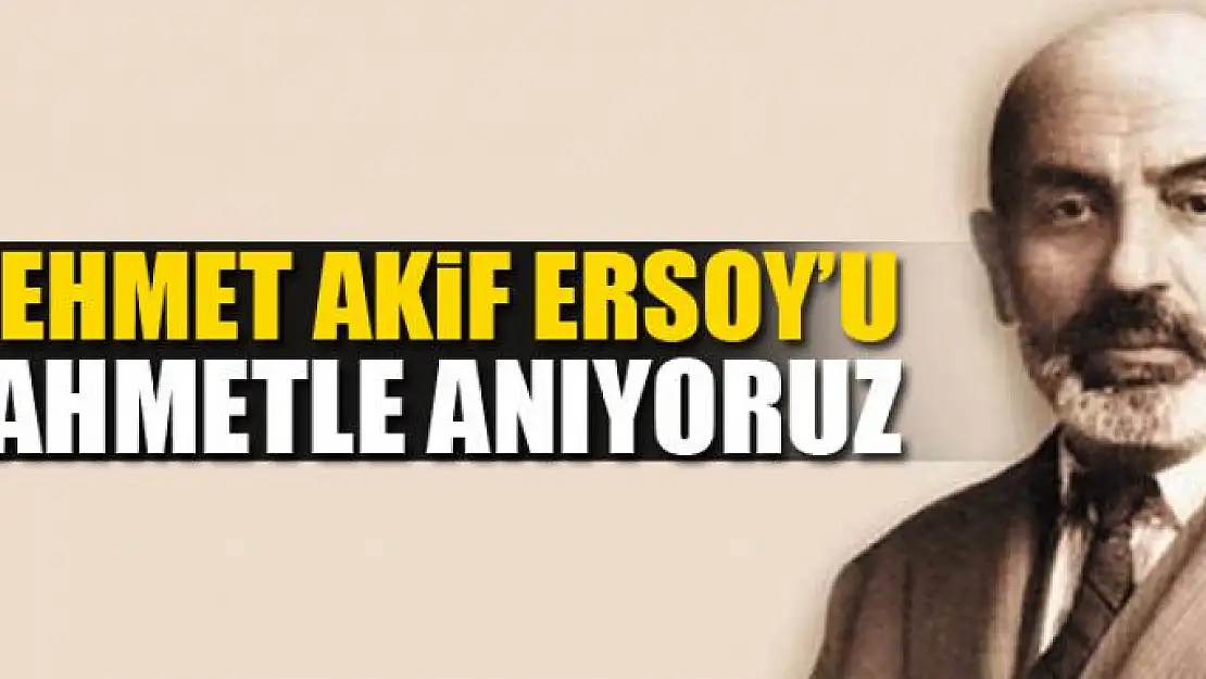 Mehmet Akif Ersoy'u Rahmetle Anıyoruz