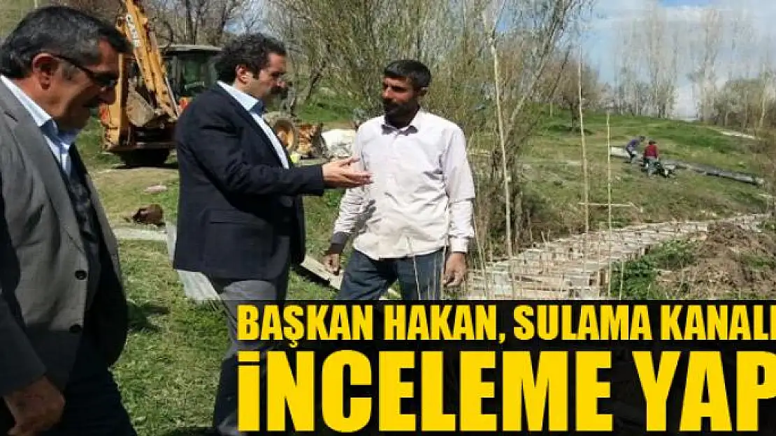 Başkan Hakan, yapımı devam eden sulama kanalında inceleme yaptı