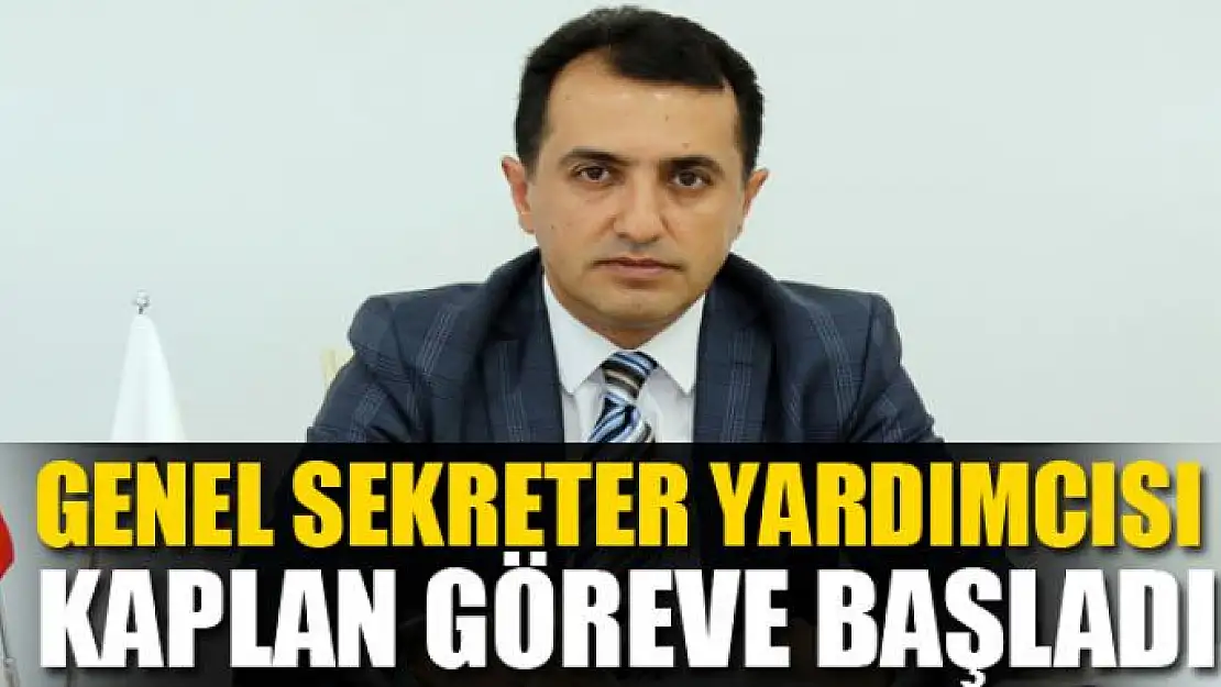 Genel Sekreter Yardımcısı Kaplan göreve başladı