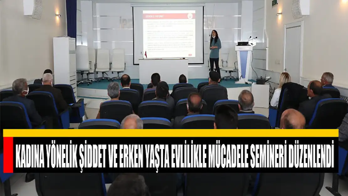 KADINA YÖNELİK ŞİDDET VE ERKEN YAŞTA EVLİLİKLE MÜCADELE SEMİNERİ DÜZENLENDİ