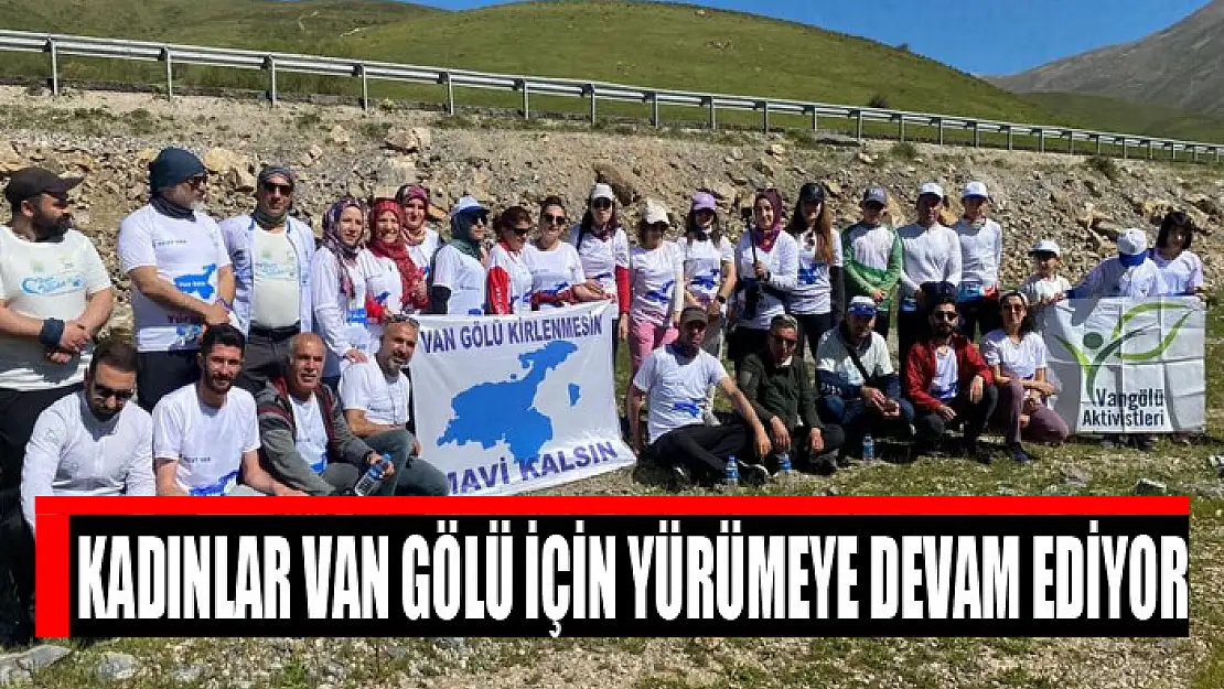 Kadınlar Van Gölü için yürümeye devam ediyor