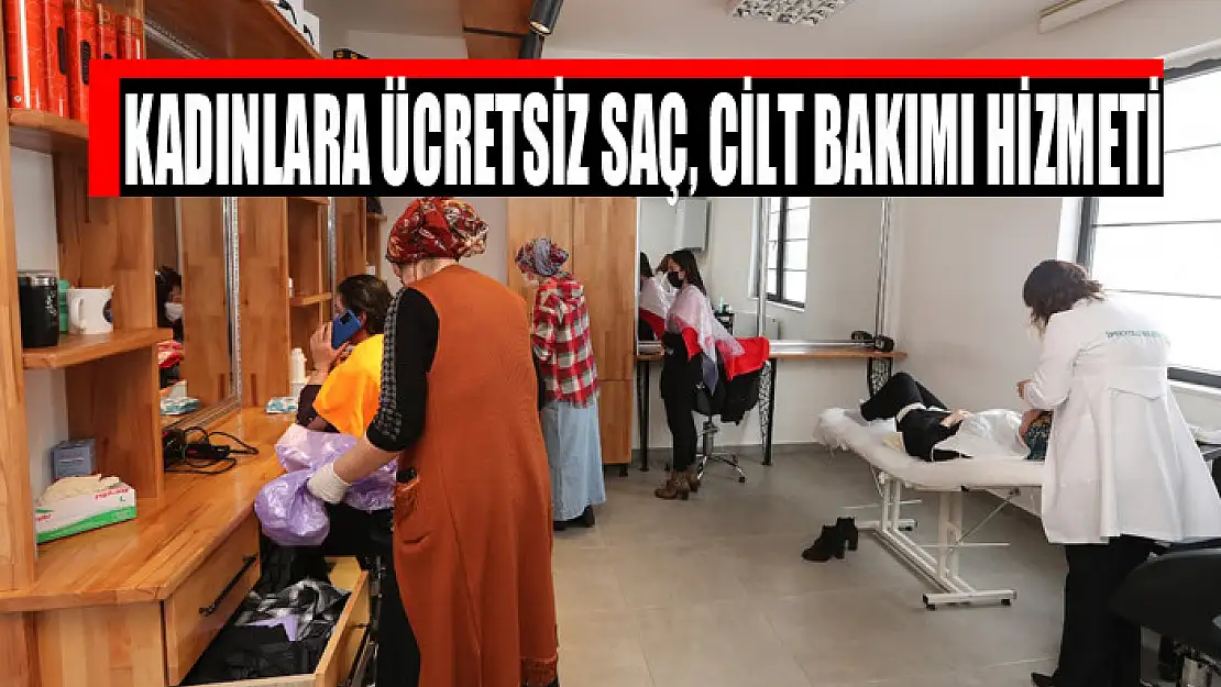 KADINLARA ÜCRETSİZ SAÇ, CİLT BAKIMI HİZMETİ