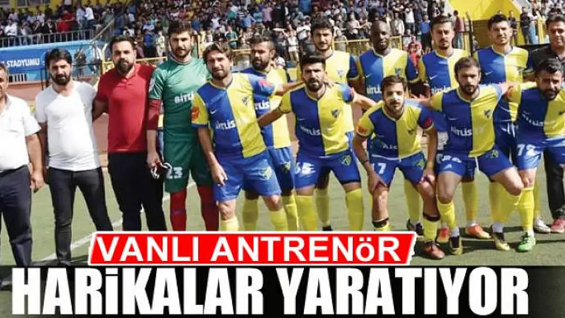 VANLI ANTRENÖR HARİKALAR YARATIYOR