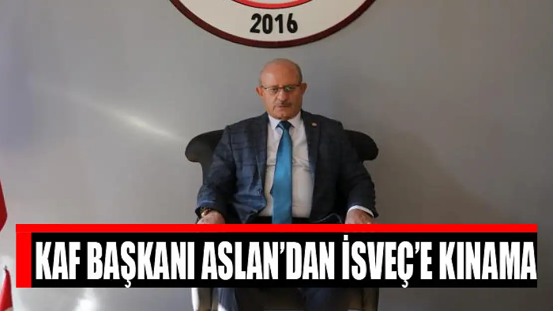 KAF Başkanı Aslan'dan İsveç'e kınama